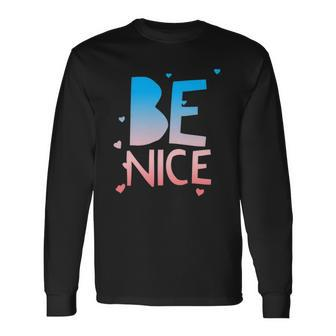 Be Nice Kindness Respect Love Good Vibes Harmony Friendship Long Sleeve T-Shirt T-Shirt | Mazezy