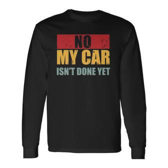 No My Car Isnt Done Yet Vintage Car Mechanic Garage Auto Long Sleeve T-Shirt T-Shirt | Mazezy AU