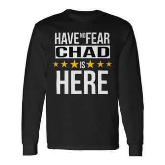 Have No Fear Chad Is Here Name Long Sleeve T-Shirt - Monsterry AU
