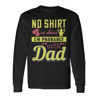 No Shirt No Shoes…I’M Probably With Dad Long Sleeve T-Shirt - Monsterry