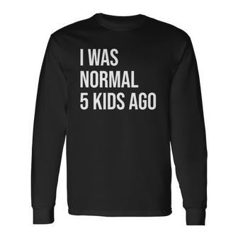 I Was Normal 5 Ago Mom Of Five Dad Of 5 Children Fun Long Sleeve T-Shirt T-Shirt | Mazezy