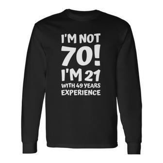 Im Not 70 Im 21 With 49 Years Experience Long Sleeve T-Shirt T-Shirt | Mazezy