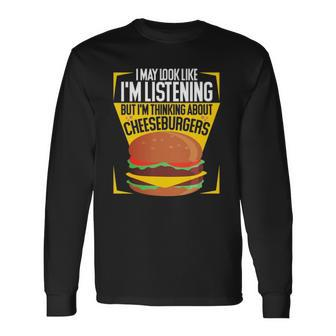 Im Not Listening But Im Thinking About Cheeseburgers Long Sleeve T-Shirt T-Shirt | Mazezy CA