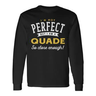 Im Not Perfect But I Am A Quade So Close Enough Long Sleeve T-Shirt - Seseable