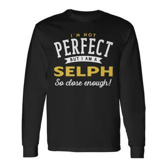 Im Not Perfect But I Am A Selph So Close Enough Long Sleeve T-Shirt - Seseable