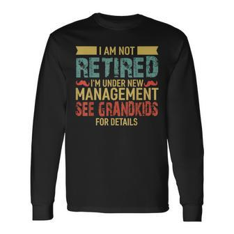 I Am Not Retired Im Under New Management See Grandkids Long Sleeve T-Shirt - Seseable