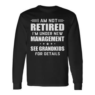 Im Not Retired Im Under New Management See Grandkids Long Sleeve T-Shirt - Seseable