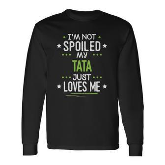 Im Not Spoiled My Tata Just Loves Me Long Sleeve T-Shirt T-Shirt | Mazezy