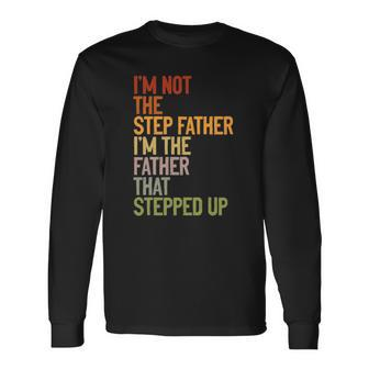 Im Not The Step Father Im The Father That Stepped Up Dad Long Sleeve T-Shirt T-Shirt | Mazezy UK