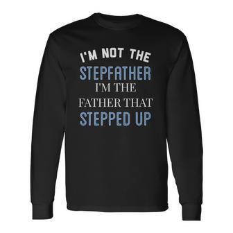 Im Not The Stepfather Im Father That Stepped Up Long Sleeve T-Shirt T-Shirt | Mazezy