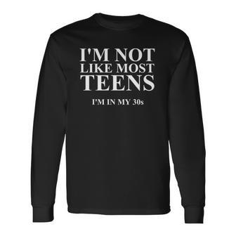 Im Not Like Most Teens Im In My 30S Novelty S Long Sleeve T-Shirt T-Shirt | Mazezy
