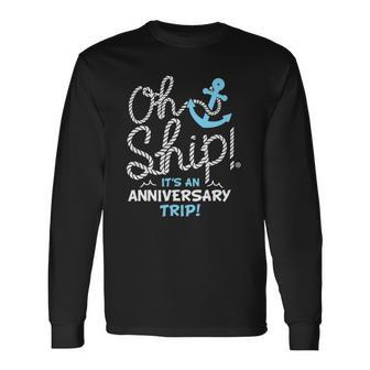 Oh Ship Its An Anniversary Trip Oh Ship Cruise Long Sleeve T-Shirt T-Shirt | Mazezy