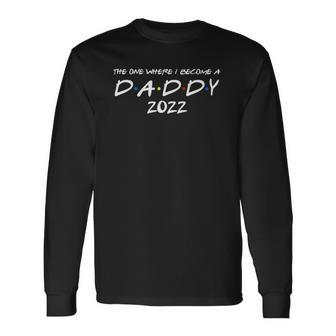The One Where I Become A Daddy 2022 Promoted To Dad 2022 Ver2 Long Sleeve T-Shirt T-Shirt | Mazezy
