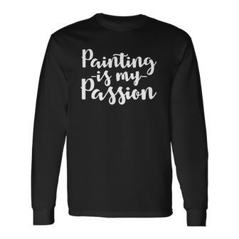 Painter Painting Is My Passion Long Sleeve T-Shirt | Mazezy