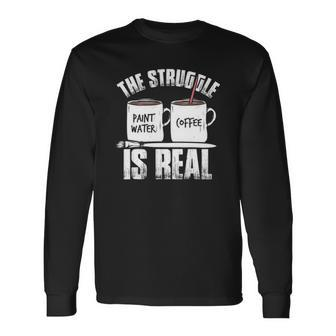 Painter Problems Art The Struggle Is Real Long Sleeve T-Shirt T-Shirt | Mazezy
