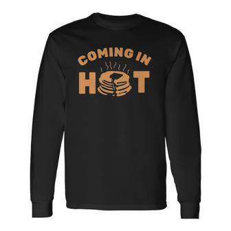 Pancakesbreakfast Lover Coming In Hot Pancake Maker Long Sleeve T-Shirt | Mazezy