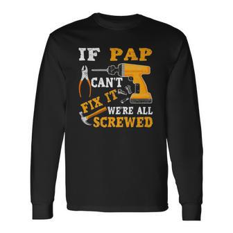 If Pap Cant Fix It Were All Screwed Fathers Day Long Sleeve T-Shirt T-Shirt | Mazezy