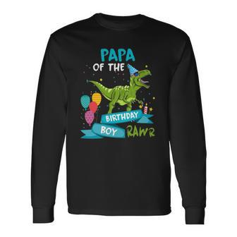 Papa Of The Birthday Boy Rawr Dinosaur Birthday Partyrex Long Sleeve T-Shirt T-Shirt | Mazezy