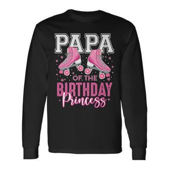 Papa Of The Birthday Princess Roller Skating B-Day Matching Long Sleeve T-Shirt - Seseable