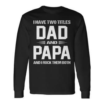 Papa Grandpa I Have Two Titles Dad And Papa Long Sleeve T-Shirt - Seseable
