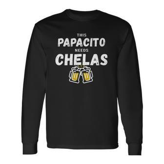 Papacito Needs Chelas Spanish 5 Mayo Mexican Independence Long Sleeve T-Shirt T-Shirt | Mazezy