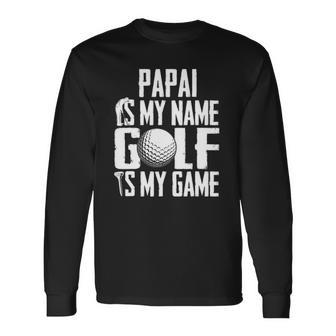 Papai Is My Name Golf Is My Game Love Golfing Long Sleeve T-Shirt T-Shirt | Mazezy
