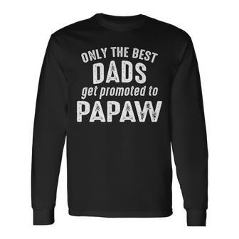 Papaw Grandpa Only The Best Dads Get Promoted To Papaw Long Sleeve T-Shirt - Seseable