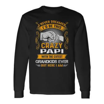 Papi Grandpa I Never Dreamed I’D Be This Crazy Papi Long Sleeve T-Shirt - Seseable