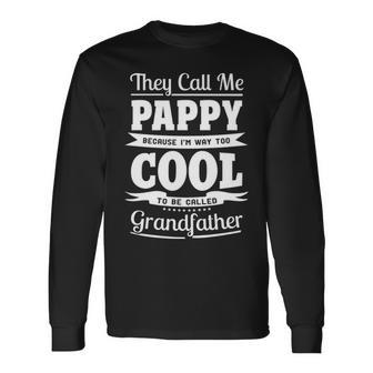 Pappy Grandpa Im Called Pappy Because Im Too Cool To Be Called Grandfather Long Sleeve T-Shirt - Seseable