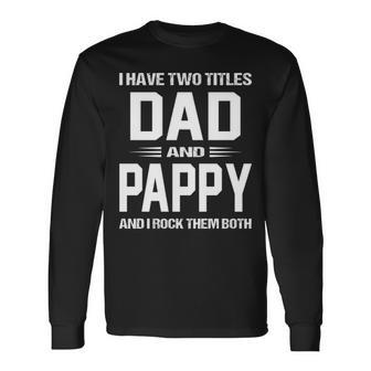 Pappy Grandpa I Have Two Titles Dad And Pappy Long Sleeve T-Shirt - Seseable