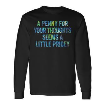 A Penny For Your Thoughts Seems A Little Pricey Long Sleeve T-Shirt - Seseable