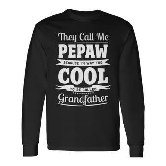 Pepaw Grandpa Im Called Pepaw Because Im Too Cool To Be Called Grandfather Long Sleeve T-Shirt - Seseable