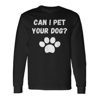 Can I Pet Your Dog Dog Lover Pet Lover Long Sleeve T-Shirt - Thegiftio UK