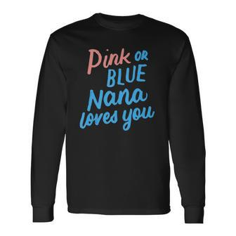 Pink Or Blue Nana Loves You Gender Baby Reveal Party Grandma Long Sleeve T-Shirt T-Shirt | Mazezy