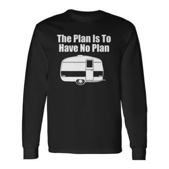 The Plan Is To Have No Plan Camping Long Sleeve T-Shirt T-Shirt | Mazezy CA