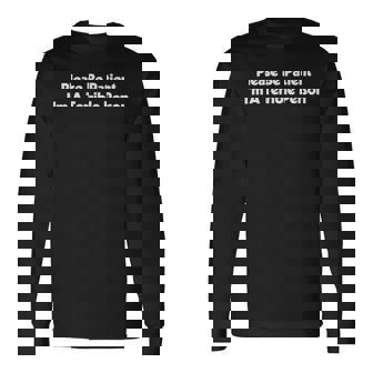 Please Be Patient Im A Terrible Person Long Sleeve T-Shirt - Monsterry