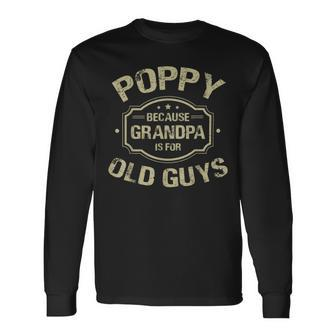 Poppy Because Grandpa Is For Old Guys Long Sleeve T-Shirt - Monsterry AU