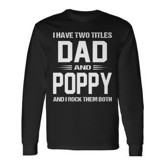 Poppy Grandpa I Have Two Titles Dad And Poppy Long Sleeve T-Shirt - Seseable