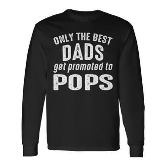 Pops Grandpa Only The Best Dads Get Promoted To Pops Long Sleeve T-Shirt - Seseable
