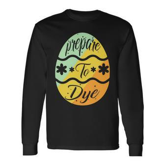 Prepare To Dye Easter Eggs Easter Day Unisex Long Sleeve | Favorety AU