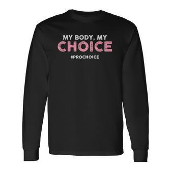 Pro Choice My Body My Choice Prochoice Pro Choice Long Sleeve T-Shirt T-Shirt | Mazezy