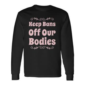 Pro Choice Keep Bans Off Our Bodies Long Sleeve T-Shirt T-Shirt | Mazezy