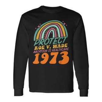 Protect Roe V Wade 1973 Abortion Is Healthcare Long Sleeve T-Shirt T-Shirt | Mazezy