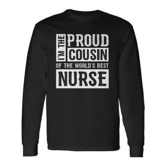 Proud Cousin Of The Worlds Best Nurse Long Sleeve T-Shirt T-Shirt | Mazezy