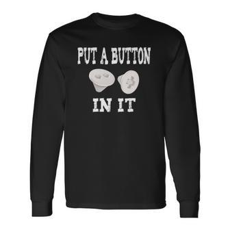 Put A Button In It Embalmer Trocar Button Mortuary Humor Long Sleeve T-Shirt T-Shirt | Mazezy