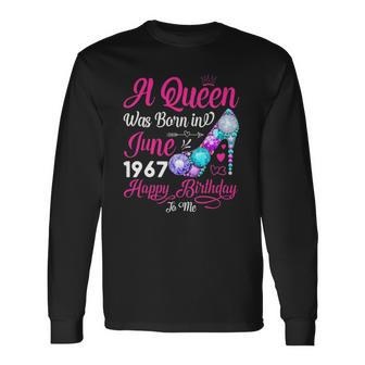 Queen Was Born In June 1967 Girl 55 Years Birthday Long Sleeve T-Shirt T-Shirt | Mazezy