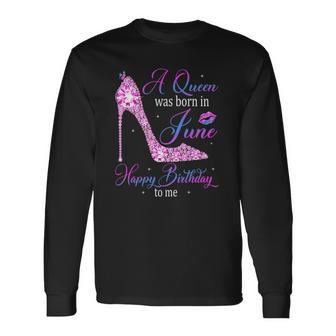 A Queen Was Born In June Happy Birthday To Me High Heel Long Sleeve T-Shirt T-Shirt | Mazezy