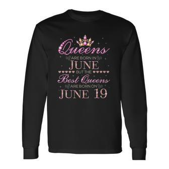 Queens Are Born In June Best Queens Are Born On June 19 Long Sleeve T-Shirt - Thegiftio UK