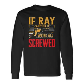 If Ray Cant Fix It Were All Screwed Name Long Sleeve T-Shirt T-Shirt | Mazezy