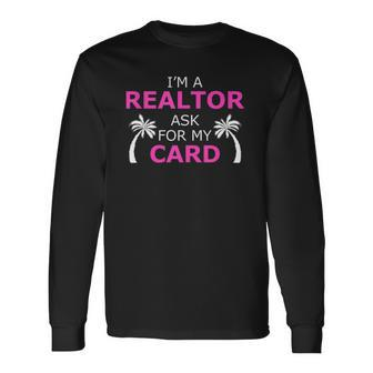 Im A Realtor Ask For My Card Beach Home Realtor Long Sleeve T-Shirt | Mazezy